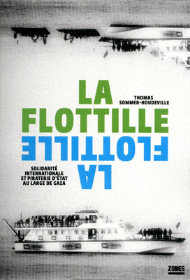 A lire : La Flottille - Solidarité internationale et piraterie d'État au large de Gaza, par Thomas Sommer-Houderville