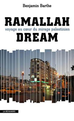 'Ramallah Dream, voyage au cœur du mirage palestinien', un livre de Benjamin Barthe